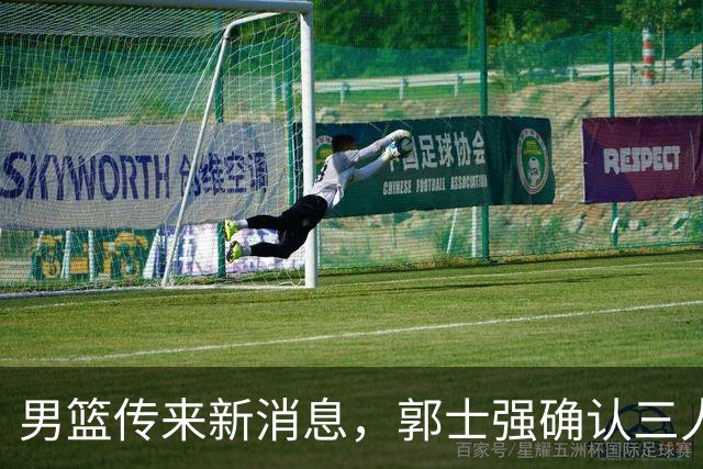 男篮传来新消息，郭士强确认三人缺阵，崔永熙胡明轩挑大梁